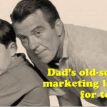 Dad’s old-school marketing lessons for today