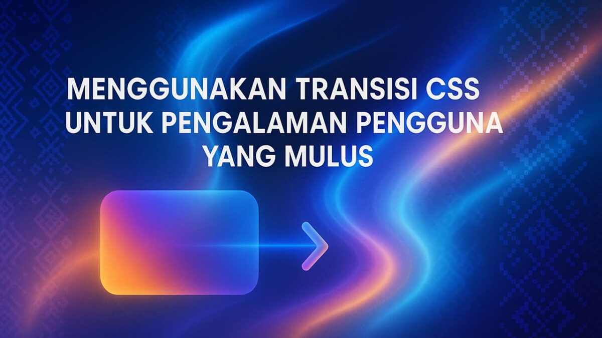 Menggunakan Transisi CSS untuk Pengalaman Pengguna yang Mulus