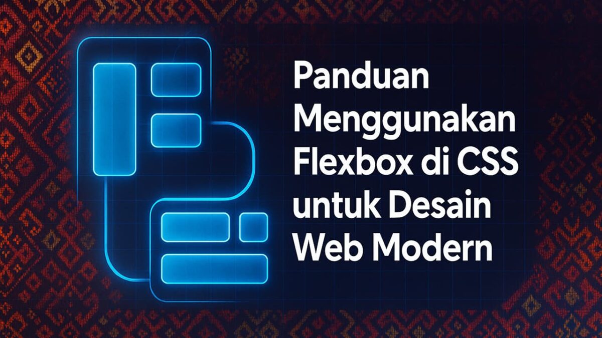 Panduan Menggunakan Flexbox di CSS untuk Desain Web Modern